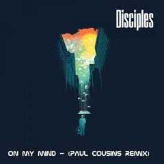 On My MInd - Disciples (Paul Cousins Remix)