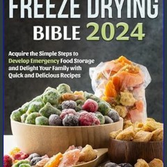 PDF ✨ Freeze Drying Bible: Acquire the Simple Steps to Develop Emergency Food Storage and Delight