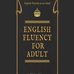 FREE READ [PDF] English Fluency for Adult - How to Learn and Speak English Fluently as an