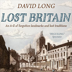 [DOWNLOAD] EPUB 📃 Lost Britain: An A-Z of Forgotten Landmarks and Lost Traditions by