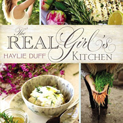 [Access] KINDLE 📩 The Real Girl's Kitchen by  Haylie Duff [EBOOK EPUB KINDLE PDF]
