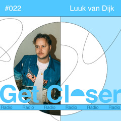 Luuk van Dijk presents Get Closer Radio - 022 (May 2025)