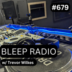 Bleep Radio #679 w/ Trevor Wilkes (Post Brum Boogie)