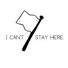 I Can’t Stay Here