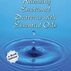 Releasing Emotional Patterns With Essential Oils (2017 Edition): 2017 Edition.mobi