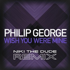 Philip George - Wish You Were Mine (Niki The Dude Remix)