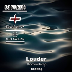 DJ FRESH, DOCTOR P, FLUX PAVILION - LOUDER (DIAMONDSTEP MODERNIZED BOOTLEG)