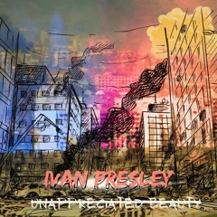 Ivan Presley - Unappreciated Beauty