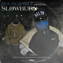 Round Table Presents; Slow Burn Feat. Jimmi Da Grunt  Prod. By Anno - Domination