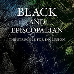 View KINDLE 📙 Black and Episcopalian: The Struggle for Inclusion by  Gayle Fisher-St