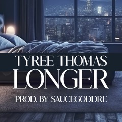 Longer by Tyree Thomas (prod. by SauceGodDre)