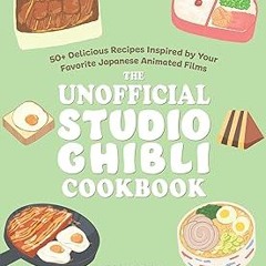 (PDF) Download The Unofficial Studio Ghibli Cookbook: 50+ Delicious Recipes Inspired by Your Fa