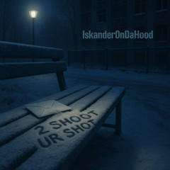 IskanderOnDaHood - 2 Shoot Ur Shot