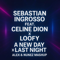 Sebastian Ingrosso feat Celine Dion x Loofy - A New Day x Last Night (Alex & Nunez Mashup)