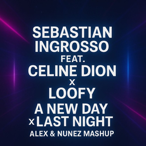 Sebastian Ingrosso feat Celine Dion x Loofy - A New Day x Last Night (Alex & Nunez Mashup)