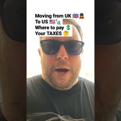 Moving from the UK To the US Where to payYour TAXES