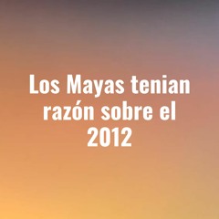 Los Mayas tenian Razón sobre el 2012