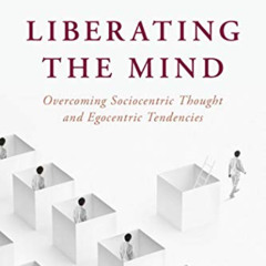 [Download] EBOOK 💖 Liberating the Mind: Overcoming Sociocentric Thought and Egocentr