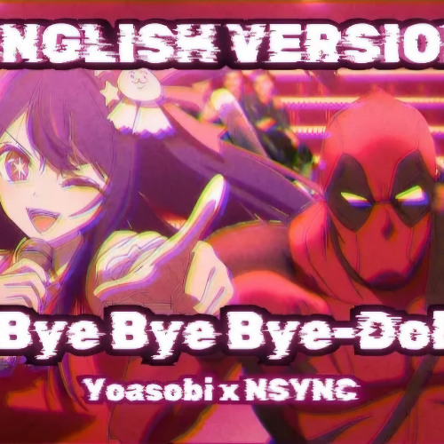 Bye Bye Bye-dol [English Version]  (Yoasobi x NSYNC Mashup)
