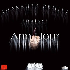 DAISY - ANN HOUR [HARSH3R REMIX]