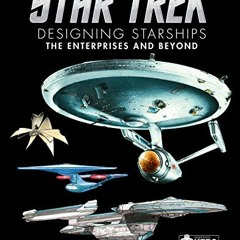 DOWNLOAD EBOOK 📦 Star Trek Designing Starships Volume 1: The Enterprises and Beyond