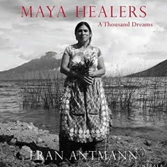 ACCESS [PDF EBOOK EPUB KINDLE] Maya Healers: A Thousand Dreams by  Fran Antmann 📔