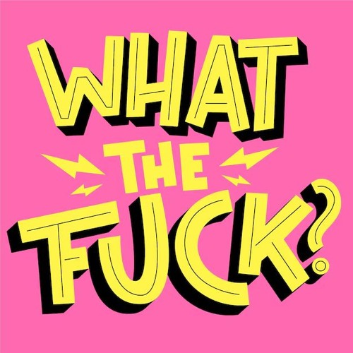 WHAT THE F*CK?