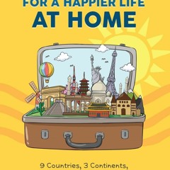 Download ⚡️ (PDF) Inspirations from Abroad for a Happier Life at Home 9 Countries  3 Continents