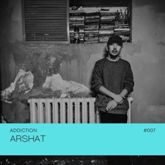 ADDICTION | Arshat #007