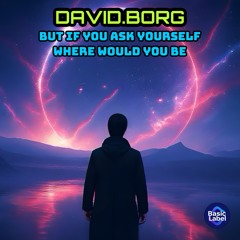 But If You Ask Yourself Where Would You Be