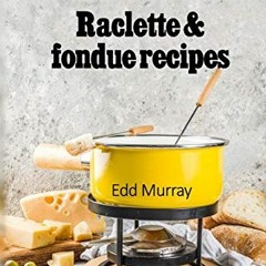 [Read] [PDF EBOOK EPUB KINDLE] Raclette & fondue recipes by  Edd Murray 📪
