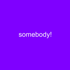 somebody!