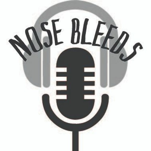 Nose Bleeds "100" EPISODE 100!!!!!!!