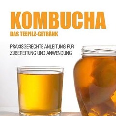 Kombucha - Das Teepilz-Getränk: Praxisgerechte Anleitung zur Zubereitung und Anwendung  Full pdf