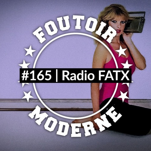 Radio FATX | Foutoir Moderne #165