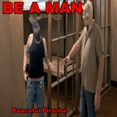 Peaceful Piranha - BE A MAN