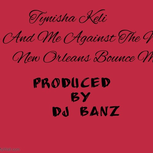 Dj Banz -Tynisha Keli- You & Me Against the World New orleans Bounce Mix