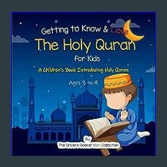 {READ} 📖 Getting to Know & Love the Holy Quran: A Children’s Book Introducing the Holy Quran (Isla