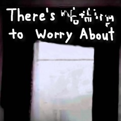 There's N̵̜̻̣͂̅o̠̫ͥ͟t̨̞͙̫̬̭̩̟̓̇h̶͕̫͂͗ͦͩi̢̮̮̲̝̙̦͍͒ň͎̩̽ͣ̿͝g̷̪̩̰̜̺̹̥̀ To Worry About (Full Album)