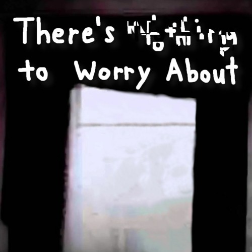 There's N̵̜̻̣͂̅o̠̫ͥ͟t̨̞͙̫̬̭̩̟̓̇h̶͕̫͂͗ͦͩi̢̮̮̲̝̙̦͍͒ň͎̩̽ͣ̿͝g̷̪̩̰̜̺̹̥̀ To Worry About (Full Album)