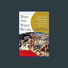 (<E.B.O.O.K.$) ❤ Why the West Rules―for Now: The Patterns of History, and What They Reveal About t