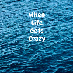 When Life Gets Crazy