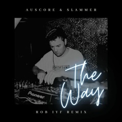 Auscore & Slammer - The Way (Rob IYF Remix)