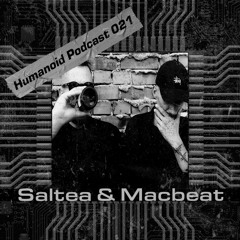 Humanoid Podcast 021 w/ Saltea & Macbeat