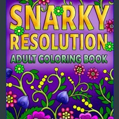 [Ebook]$$ 📖 Snarky Resolution: An Adult Coloring Book with Witty Sayings and Creative Designs {PDF