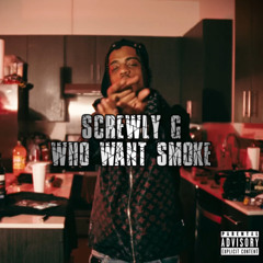 Screwly G - Who Want Smoke