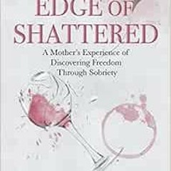 Read EBOOK EPUB KINDLE PDF On the Edge of Shattered: A Mother's Experience of Discove
