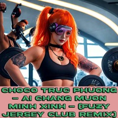 Choco Truc Phuong - Ai Chang Muon Minh Xinh (Fuzy Jersey Club Remix)