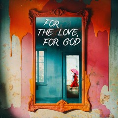 For The Love, For God