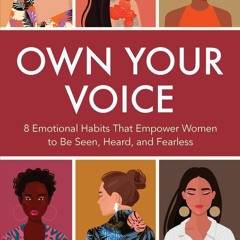 Free read✔ Own Your Voice: 8 Emotional Habits That Empower Women to Be Seen, Heard, and